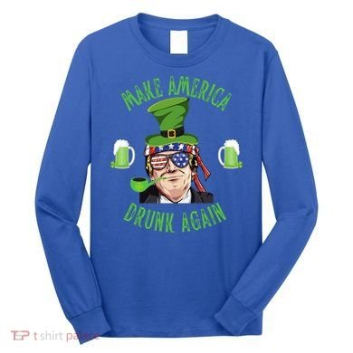 Make America Drunk Again Funny Trump St Patricks Paddys Day Gift Long Sleeve Shirt