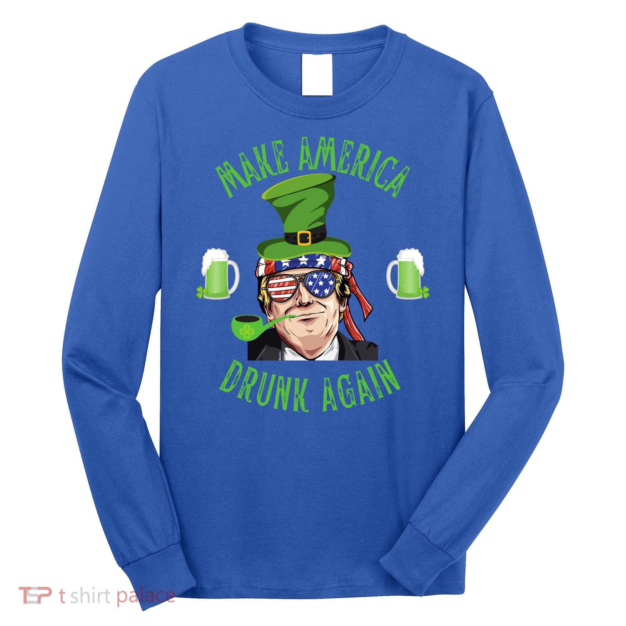 Make America Drunk Again Funny Trump St Patricks Paddys Day Gift Long Sleeve Shirt