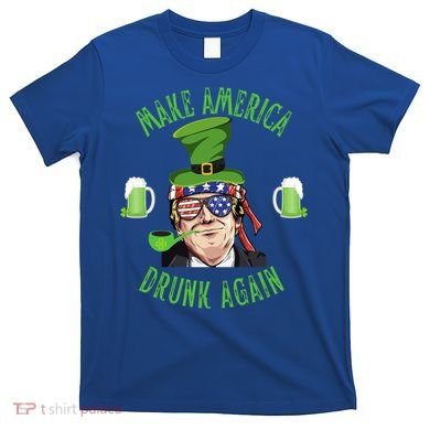 Make America Drunk Again Funny Trump St Patricks Paddys Day Gift T-Shirt