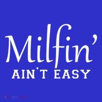 Milfin AinT Easy Funny Sarcastic Hot Mom Saying Mothers Day Gift T-Shirt thumb 7