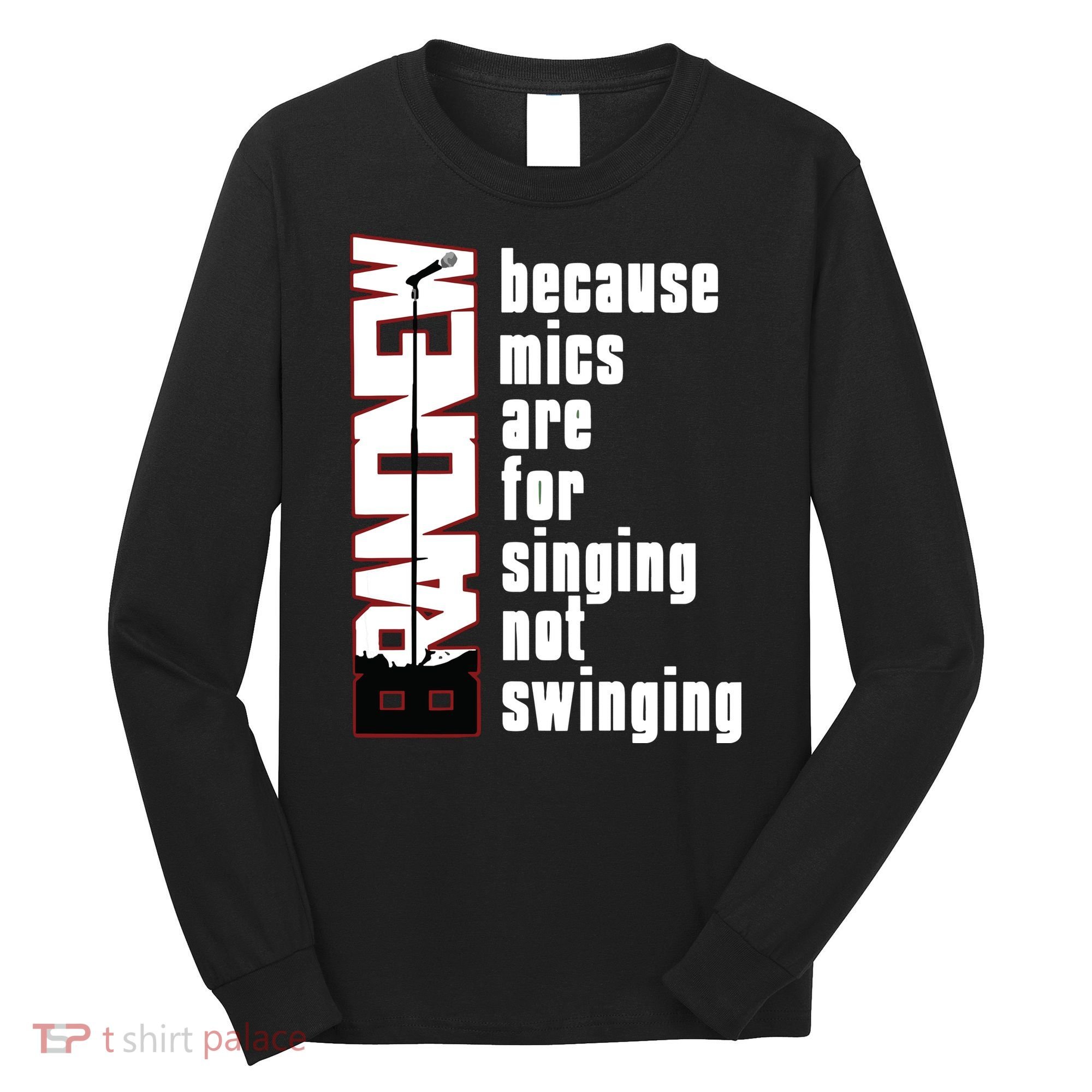 Mics Are For Singing Not Swinging Long Sleeve Shirt
