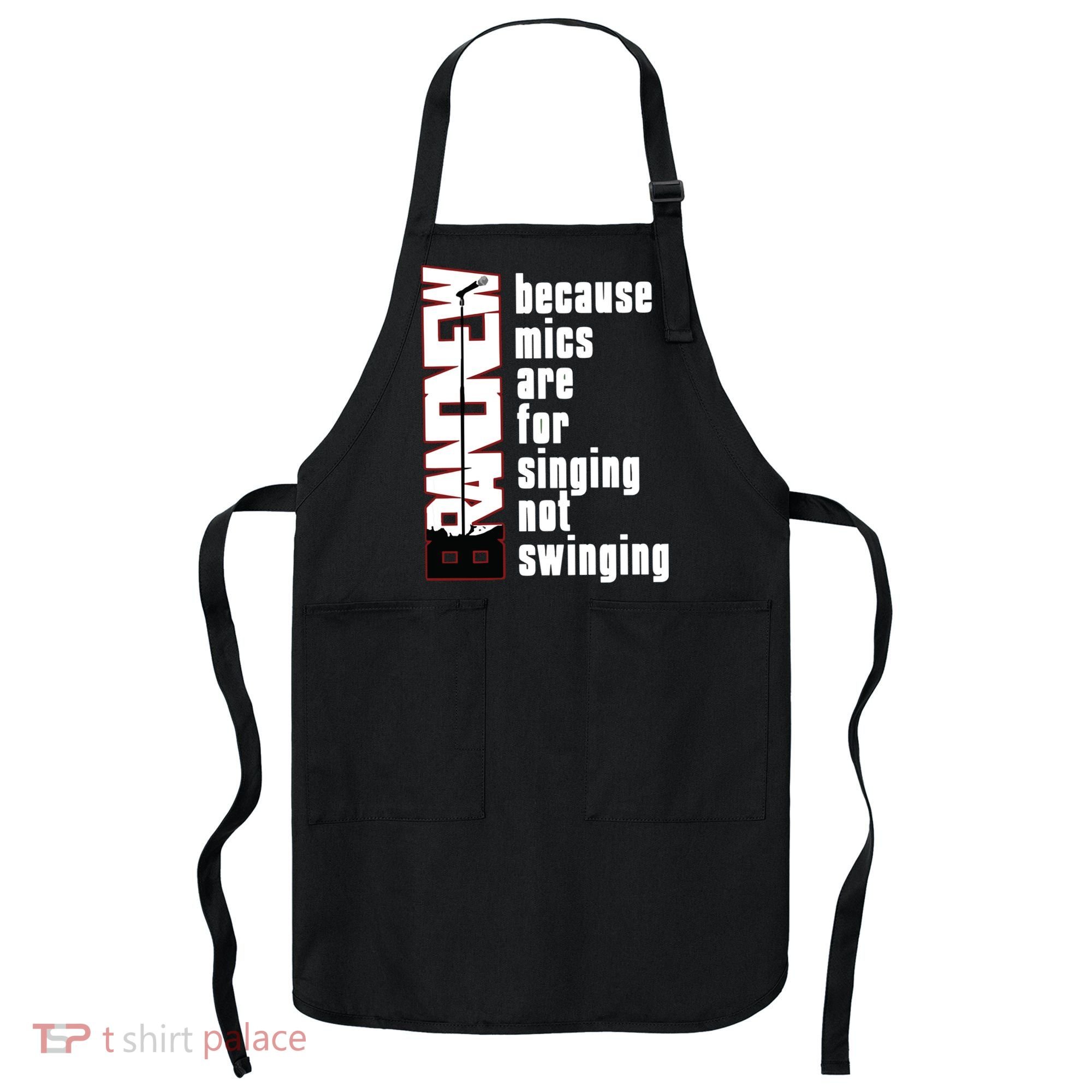 Mics Are For Singing Not Swinging Apron