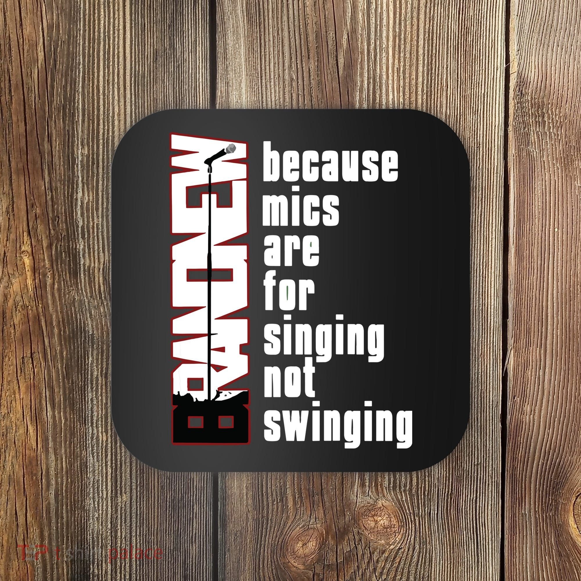 Mics Are For Singing Not Swinging Coaster