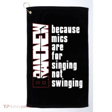 Mics Are For Singing Not Swinging Golf Towel