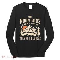 Mountains ArenT Funny TheyRe Hill Areas Funny Hiking Pun Long Sleeve Shirt thumb 0