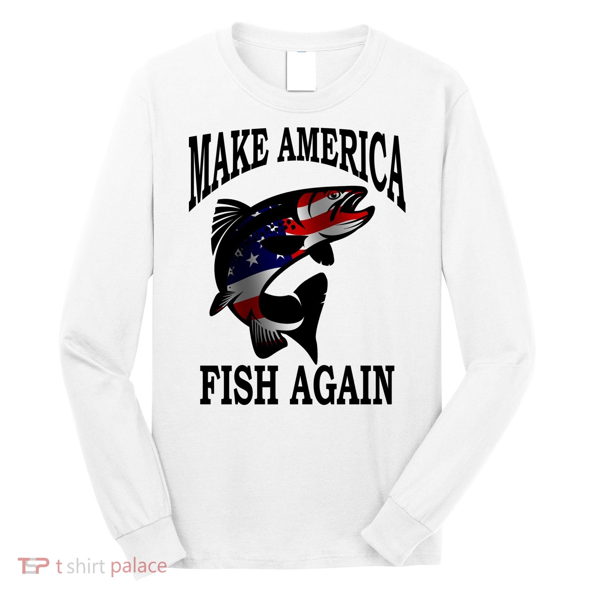 Make America Fish Again USA Fishing Gift Long Sleeve Shirt