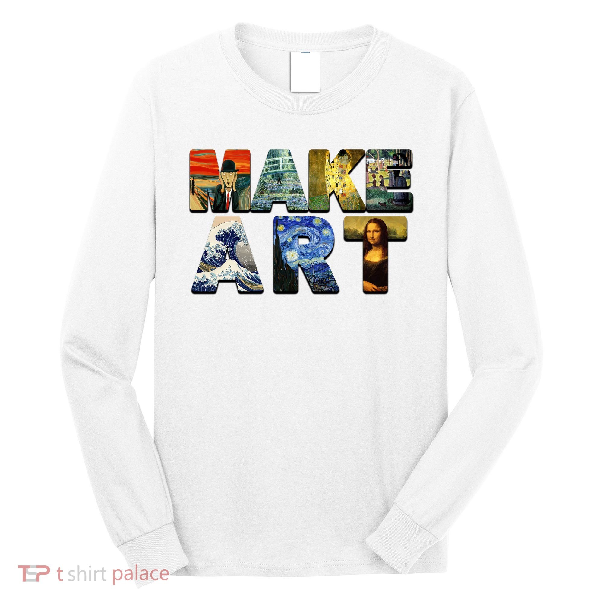 MAKE ART Funny Artist Artistic Humor Famous Paintings Long Sleeve Shirt