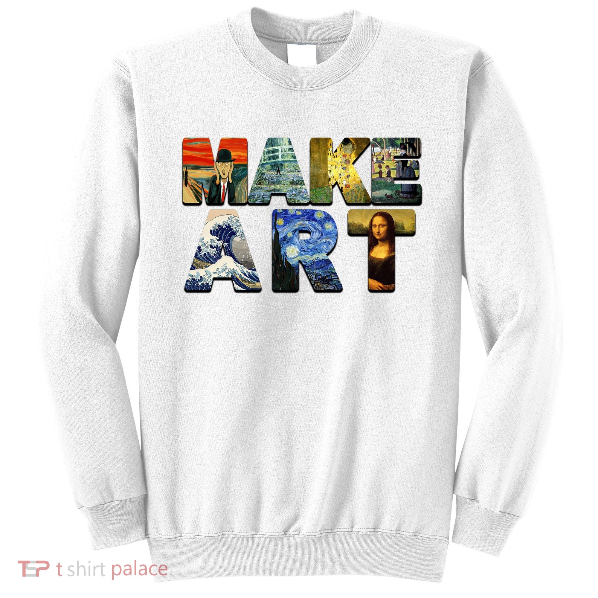 MAKE ART Funny Artist Artistic Humor Famous Paintings Sweatshirt