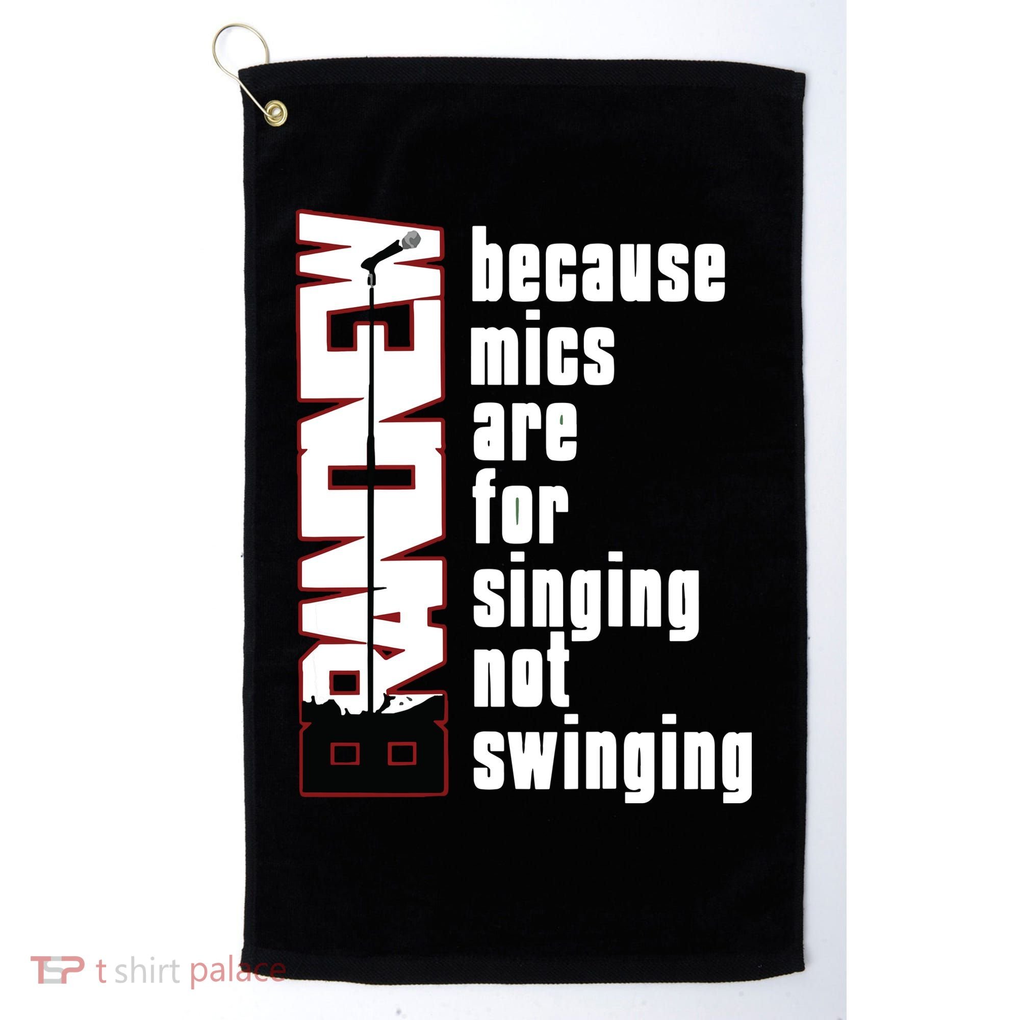 Mics Are For Singing Not Swinging Golf Towel