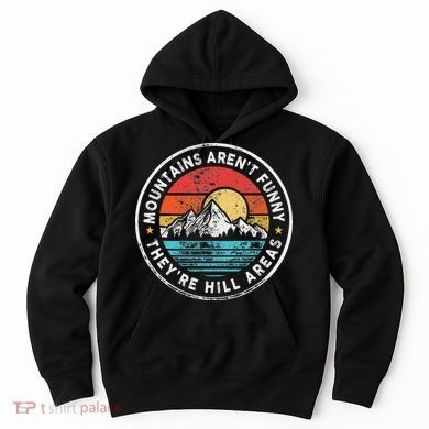 Mountains Aren’T Funny They’Re Hill Areas Hoodie