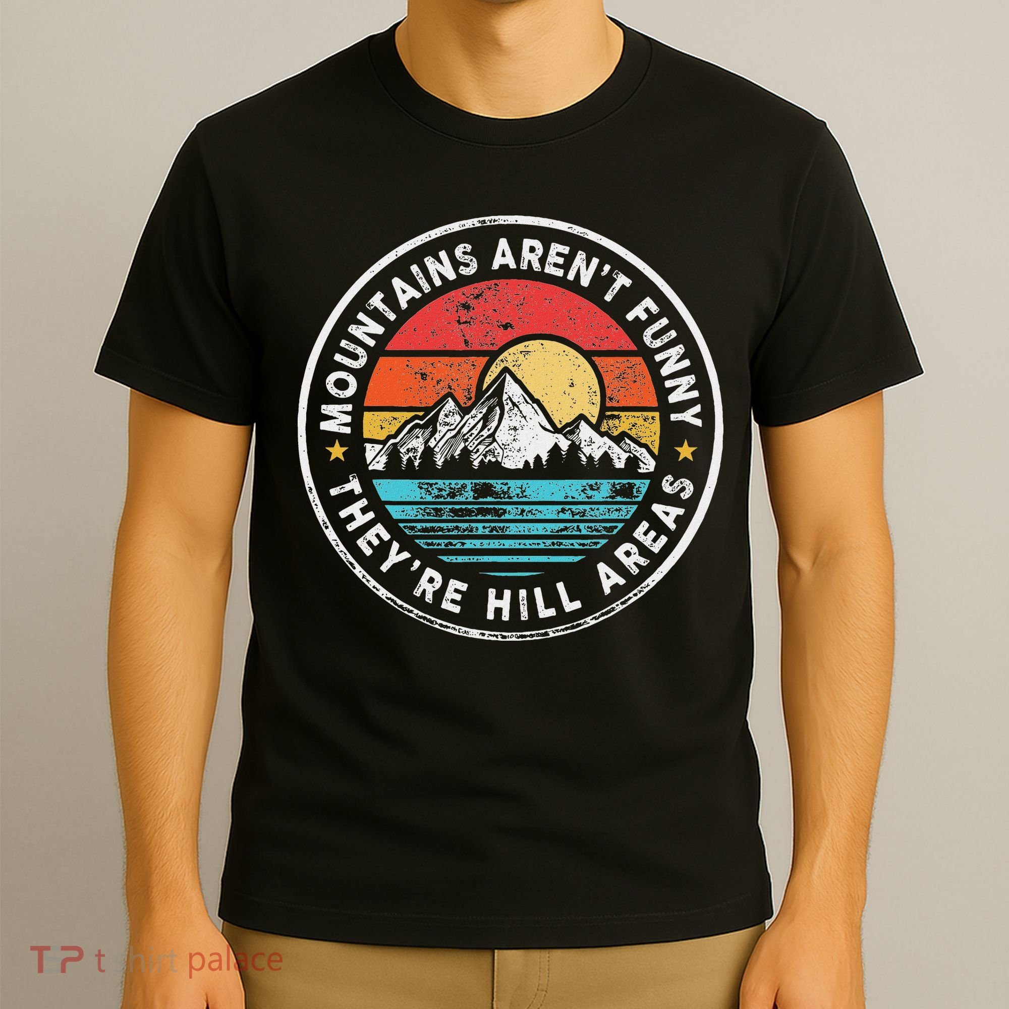 Mountains Aren’T Funny They’Re Hill Areas T-Shirt