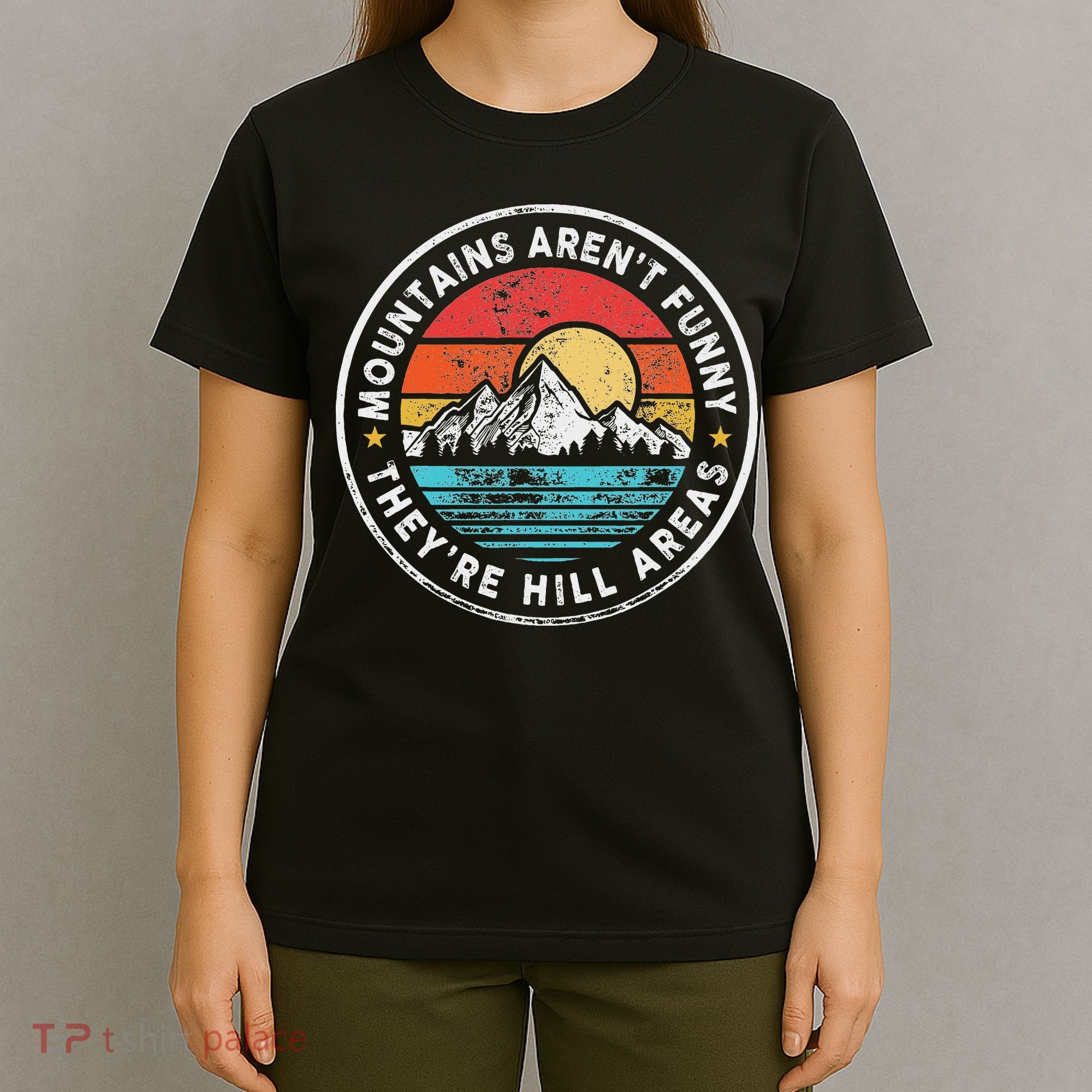Mountains Aren’T Funny They’Re Hill Areas T-Shirt