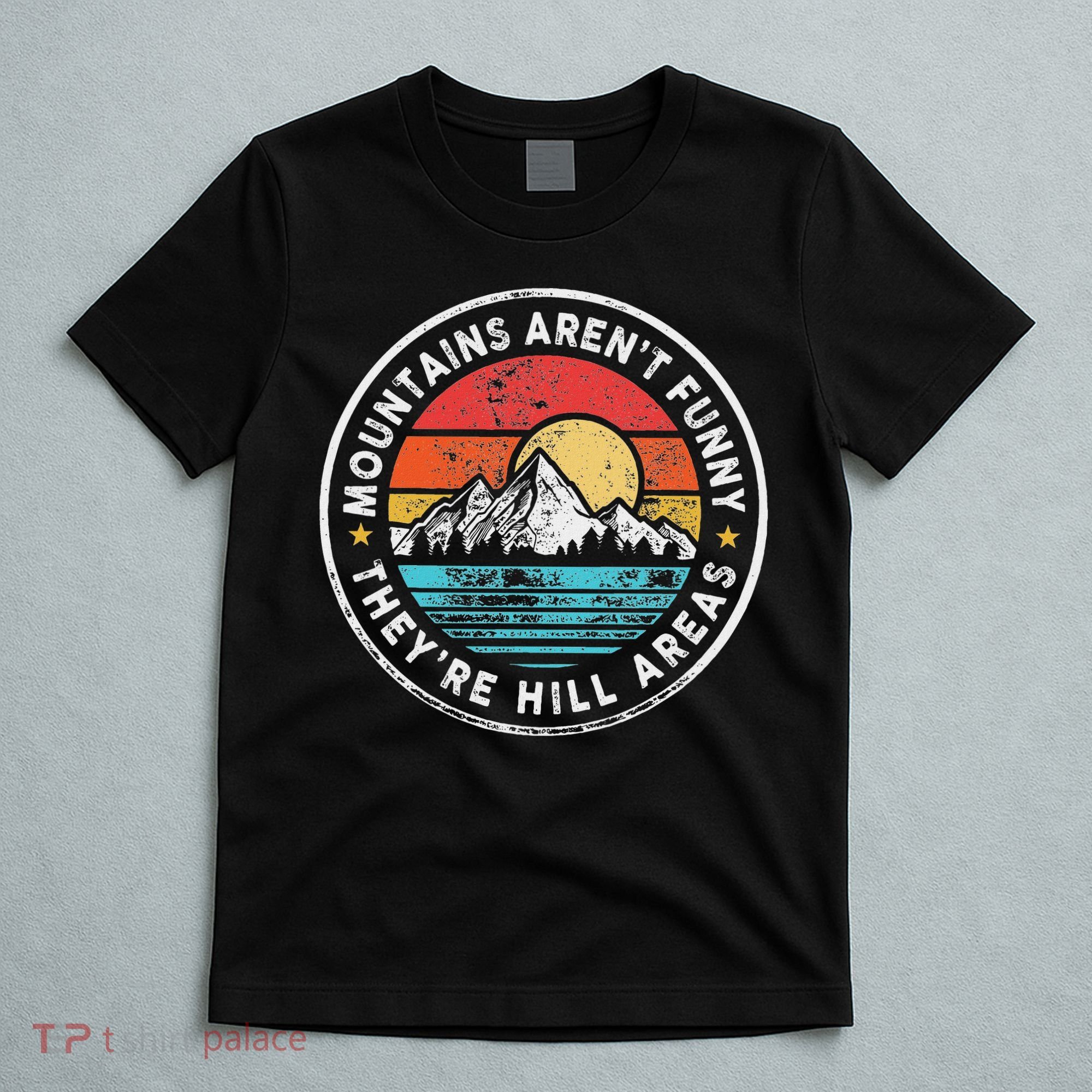 Mountains Aren’T Funny They’Re Hill Areas T-Shirt