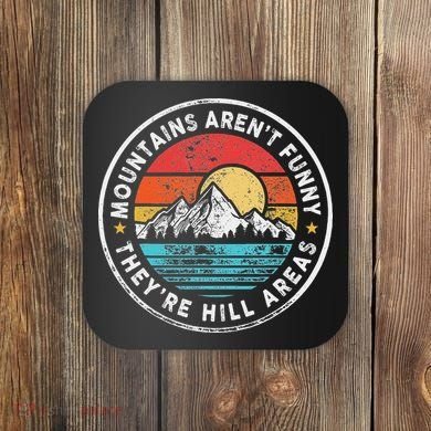 Mountains Aren’T Funny They’Re Hill Areas Coaster