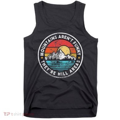Mountains Aren’T Funny They’Re Hill Areas Tank Top