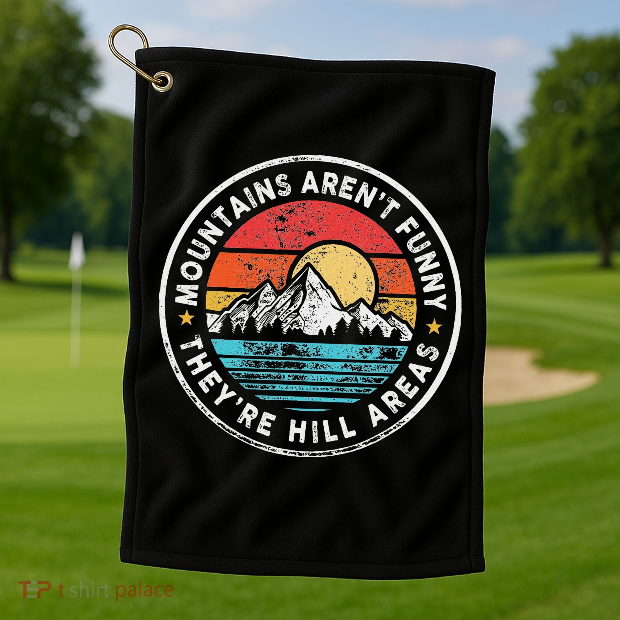 Mountains Aren’T Funny They’Re Hill Areas Golf Towel