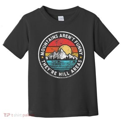 Mountains Aren’T Funny They’Re Hill Areas Toddler T-Shirt