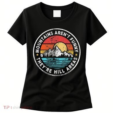 Mountains Aren’T Funny They’Re Hill Areas Women's T-Shirt