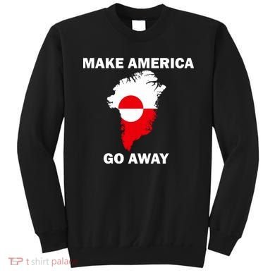 Make America Go Away Greenland Policy Political Statement Sweatshirt
