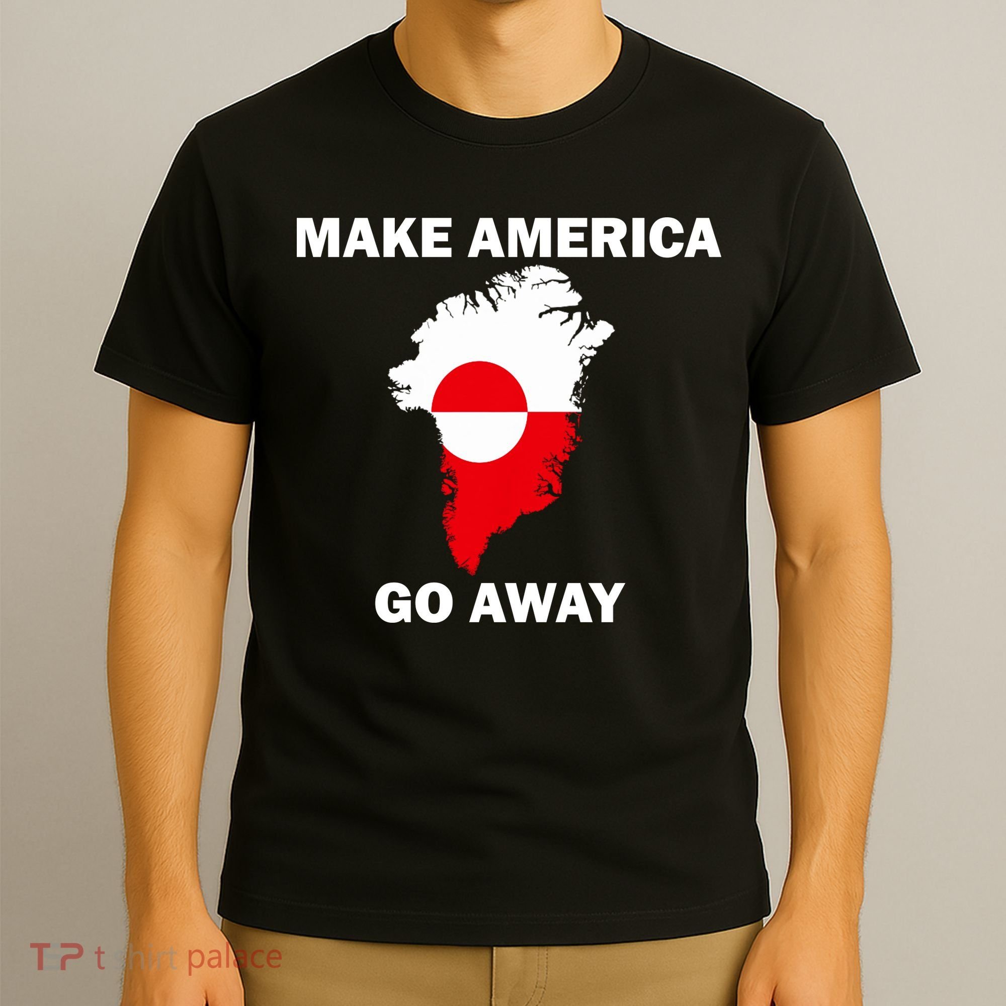 Make America Go Away Greenland Policy Political Statement T-Shirt