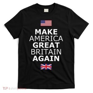 Make America Great Britain Again W Flags T-Shirt
