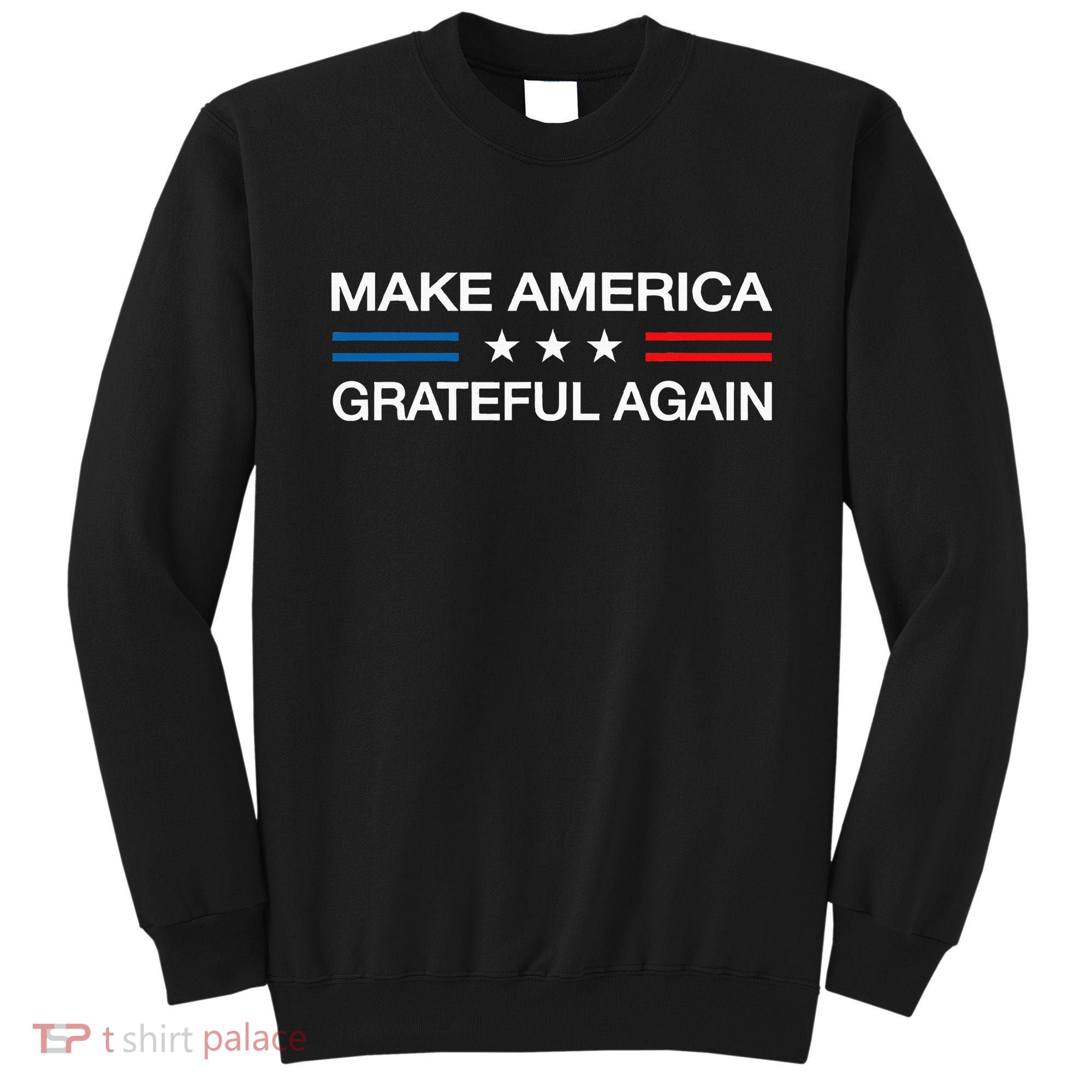 Make America Grateful Again Funny Patriotic Thanksgiving Usa Sweatshirt