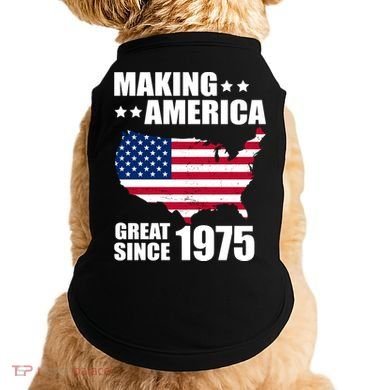 Making America Great Since 1975 Birthday Doggie Tank