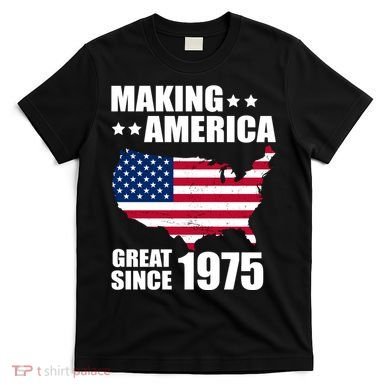 Making America Great Since 1975 Birthday T-Shirt