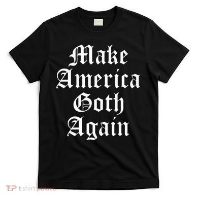 Make America Goth Again Apparel T-Shirt