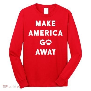 Make America Go Away Long Sleeve Shirt