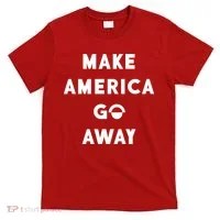 Make America Go Away T-Shirt thumb 0