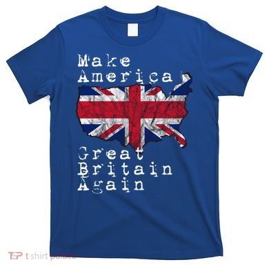 Make America Great Britain Again Funny Gift For Brits Gift T-Shirt