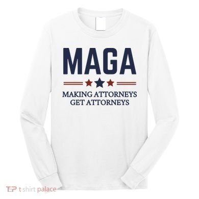 Making Attorneys Get Attorneys Maga Long Sleeve Shirt