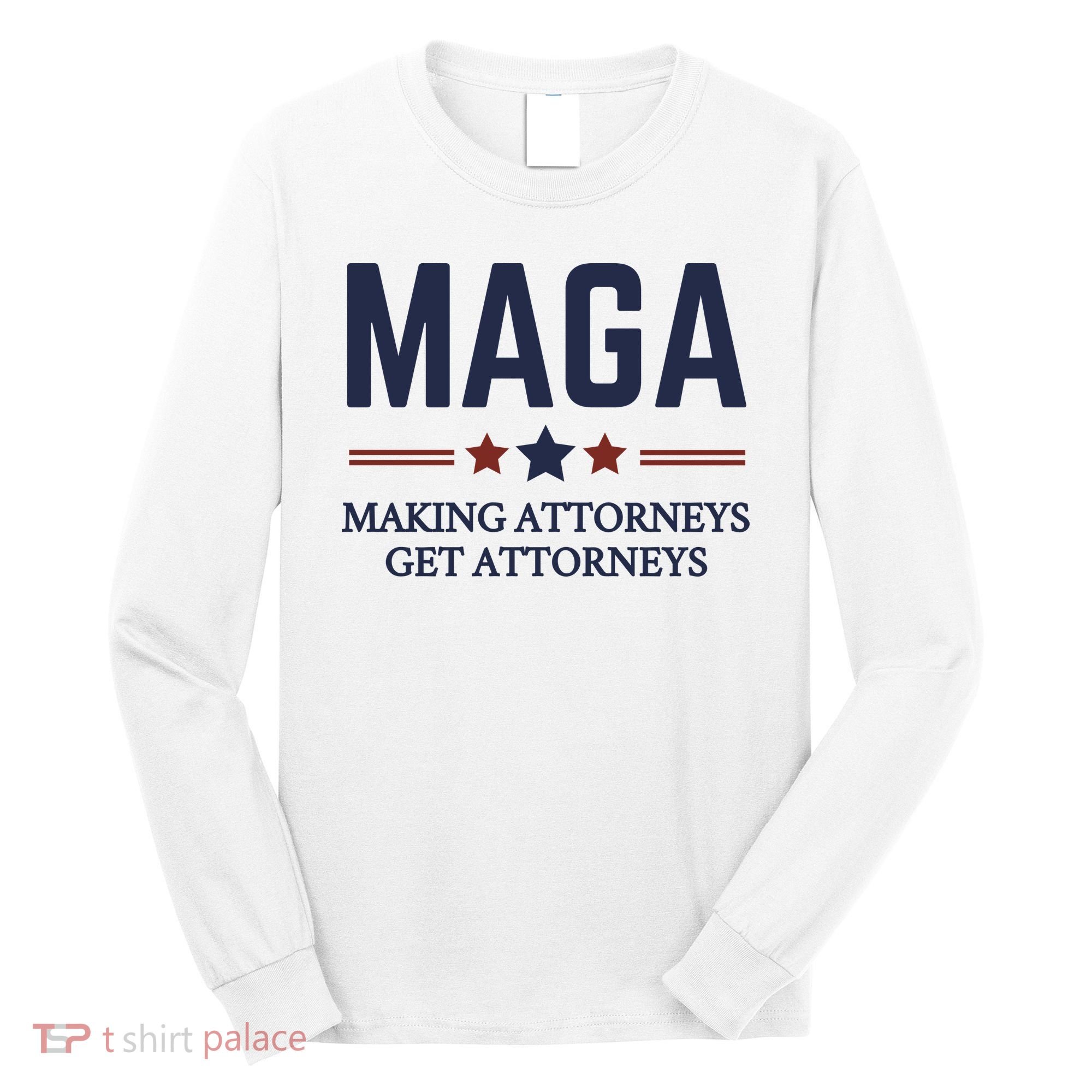 Making Attorneys Get Attorneys Maga Long Sleeve Shirt