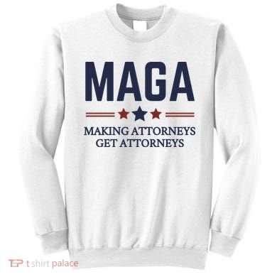 Making Attorneys Get Attorneys Maga Sweatshirt