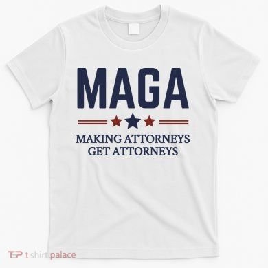 Making Attorneys Get Attorneys Maga T-Shirt