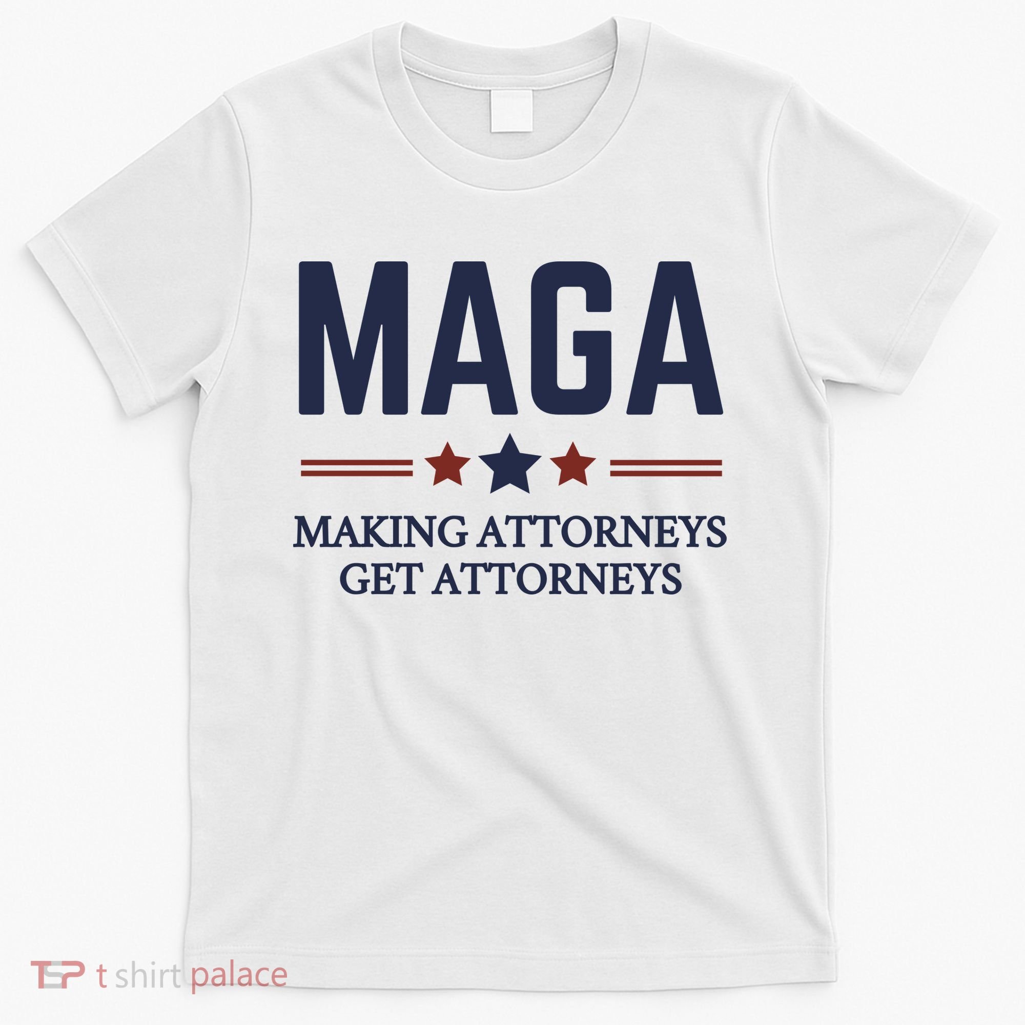 Making Attorneys Get Attorneys Maga T-Shirt