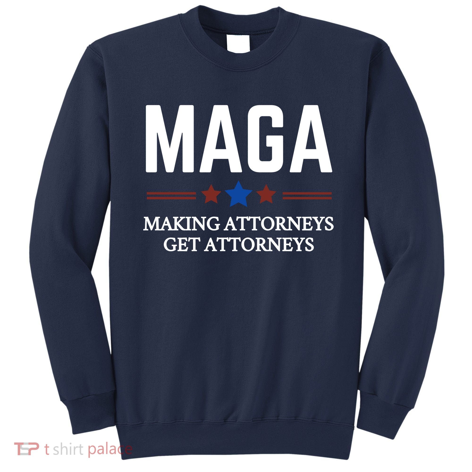 Making Attorneys Get Attorneys Maga Sweatshirt