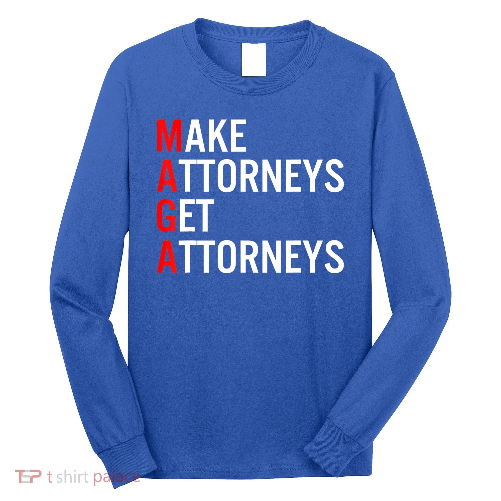 Make Attorneys Get Attorneys MAGA Long Sleeve Shirt