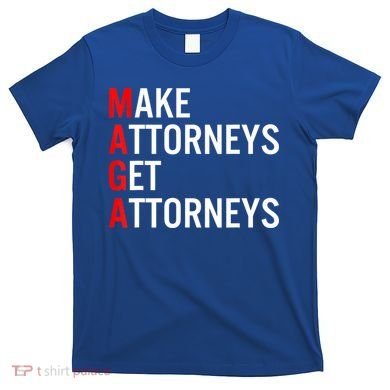 Make Attorneys Get Attorneys MAGA T-Shirt
