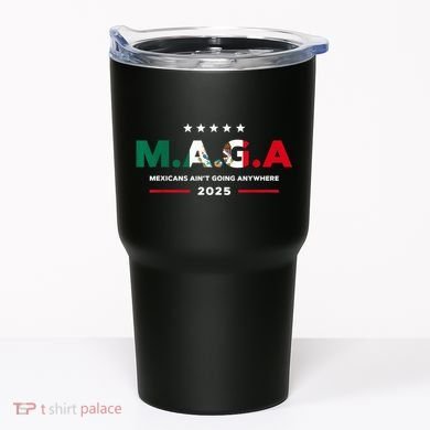 Mexicans AinT Going Anywhere Tumbler