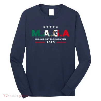 Mexicans AinT Going Anywhere Long Sleeve Shirt