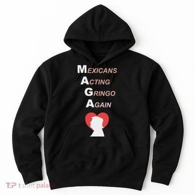 Mexicans Acting Gringo Again Maga Love Trump Hoodie