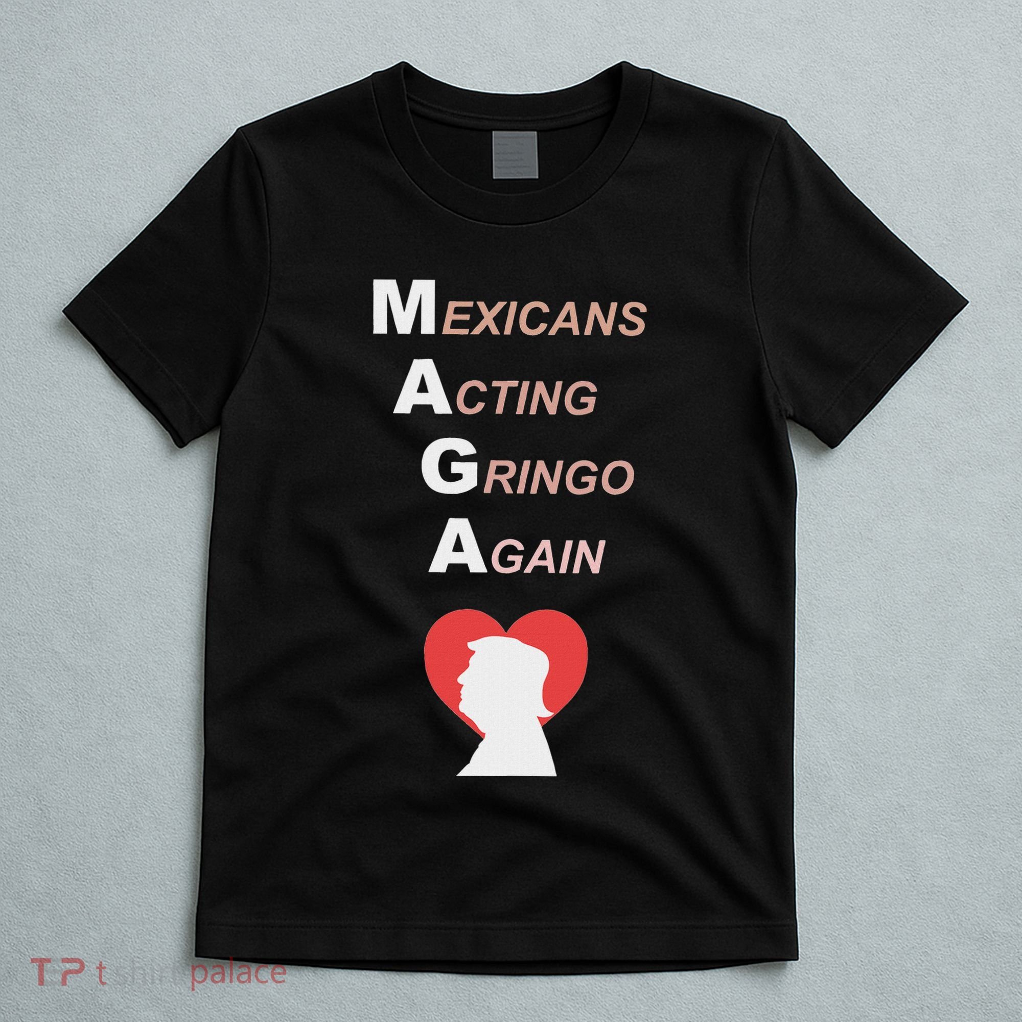 Mexicans Acting Gringo Again Maga Love Trump T-Shirt