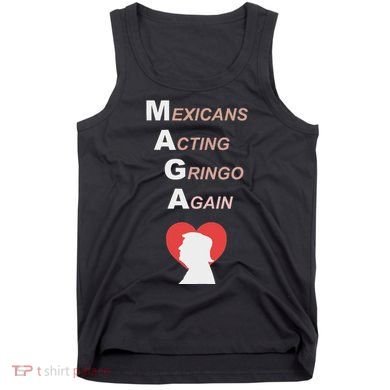 Mexicans Acting Gringo Again Maga Love Trump Tank Top