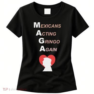 Mexicans Acting Gringo Again Maga Love Trump Women's T-Shirt
