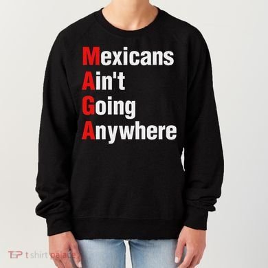 Mexicans AinT Going Anywhere Mexico Immigrates Funny Women's Sweatshirt