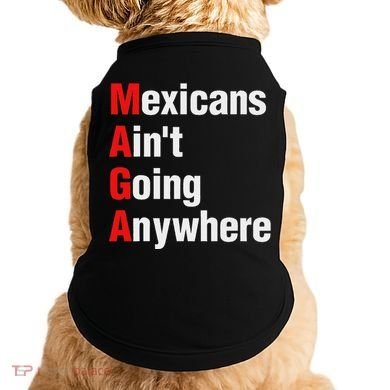 Mexicans AinT Going Anywhere Mexico Immigrates Funny Doggie Tank