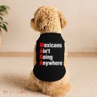 Mexicans AinT Going Anywhere Mexico Immigrates Funny Doggie Tank thumb 2