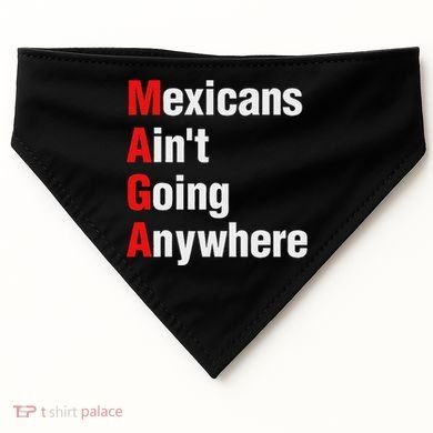 Mexicans AinT Going Anywhere Mexico Immigrates Funny USA-Made Doggie Bandana